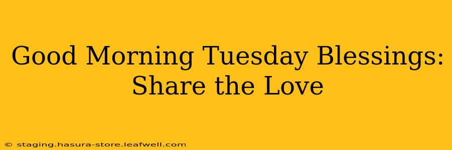 Good Morning Tuesday Blessings: Share the Love