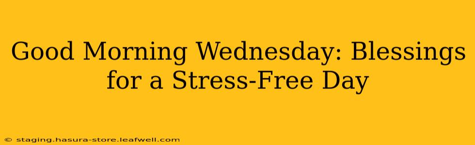 Good Morning Wednesday: Blessings for a Stress-Free Day