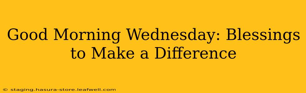 Good Morning Wednesday: Blessings to Make a Difference