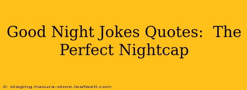 Good Night Jokes Quotes:  The Perfect Nightcap