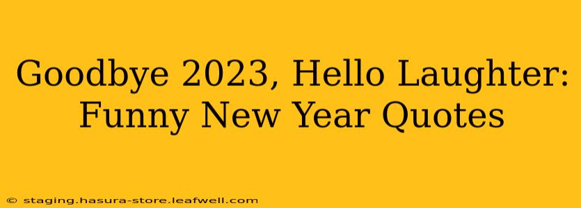 Goodbye 2023, Hello Laughter: Funny New Year Quotes