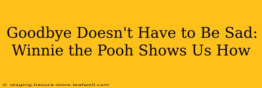 Goodbye Doesn't Have to Be Sad: Winnie the Pooh Shows Us How