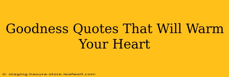 Goodness Quotes That Will Warm Your Heart