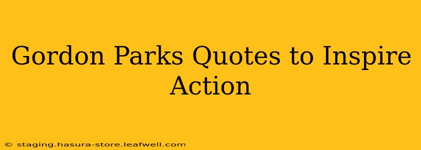 Gordon Parks Quotes to Inspire Action