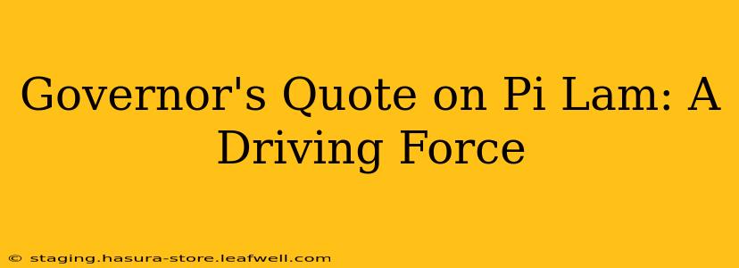 Governor's Quote on Pi Lam: A Driving Force