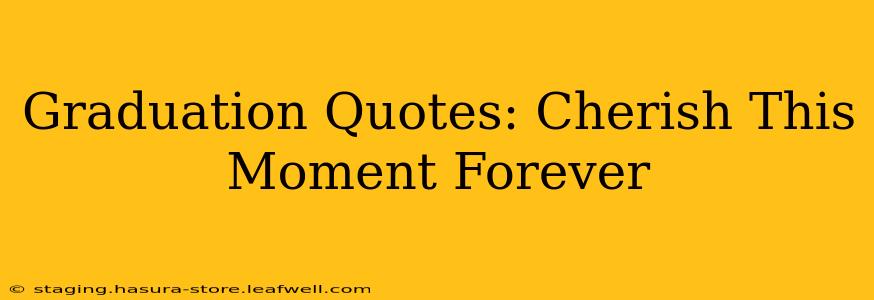 Graduation Quotes: Cherish This Moment Forever