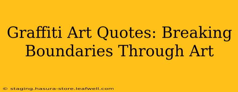 Graffiti Art Quotes: Breaking Boundaries Through Art
