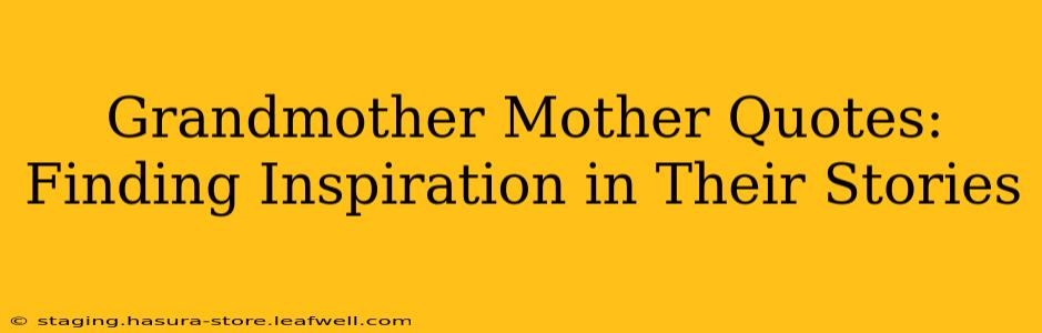 Grandmother Mother Quotes:  Finding Inspiration in Their Stories