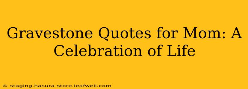 Gravestone Quotes for Mom: A Celebration of Life