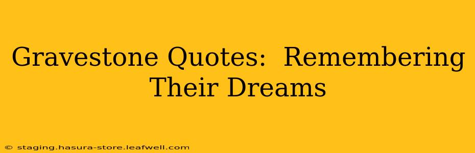 Gravestone Quotes:  Remembering Their Dreams