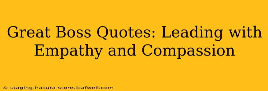 Great Boss Quotes: Leading with Empathy and Compassion