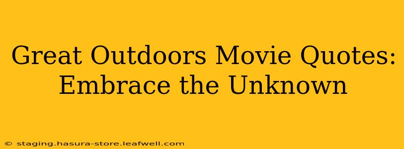 Great Outdoors Movie Quotes: Embrace the Unknown