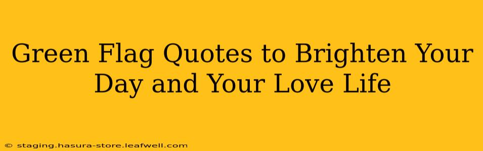 Green Flag Quotes to Brighten Your Day and Your Love Life