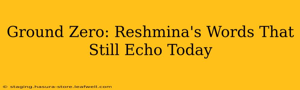 Ground Zero: Reshmina's Words That Still Echo Today