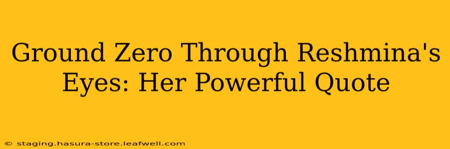 Ground Zero Through Reshmina's Eyes: Her Powerful Quote
