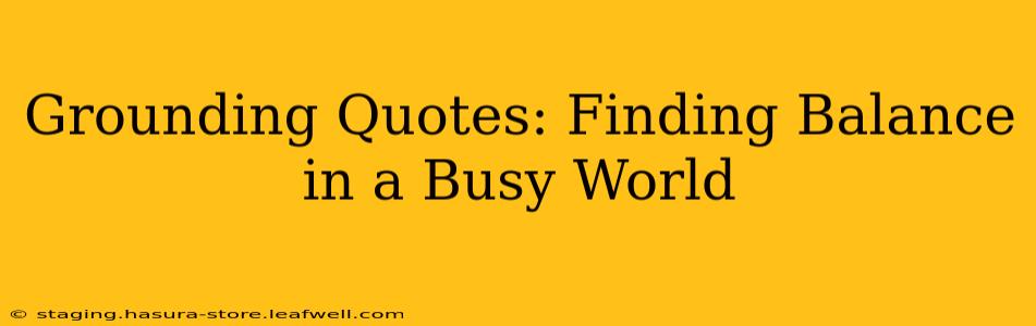 Grounding Quotes: Finding Balance in a Busy World
