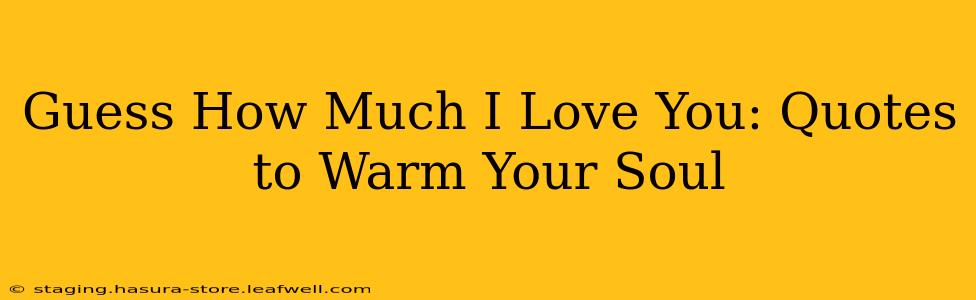 Guess How Much I Love You: Quotes to Warm Your Soul