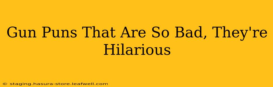 Gun Puns That Are So Bad, They're Hilarious