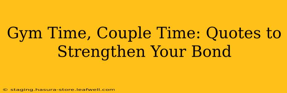 Gym Time, Couple Time: Quotes to Strengthen Your Bond