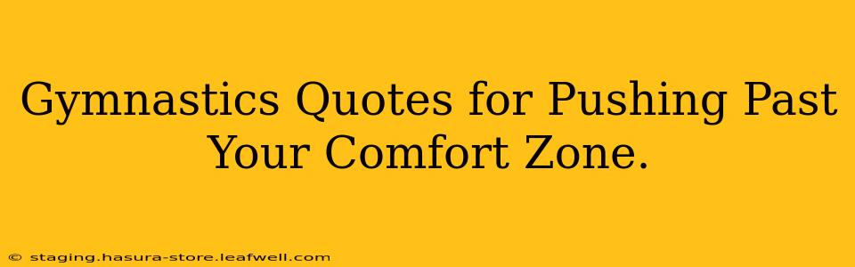 Gymnastics Quotes for Pushing Past Your Comfort Zone.