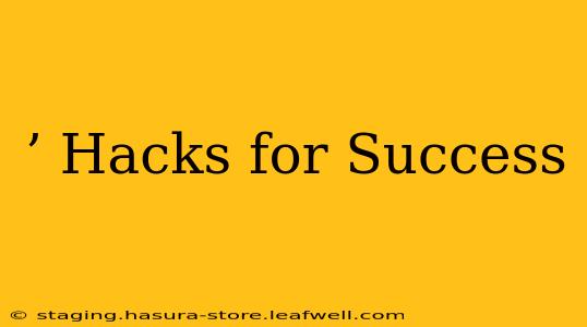 ’ Hacks for Success