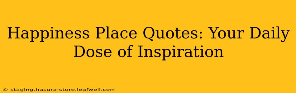 Happiness Place Quotes: Your Daily Dose of Inspiration