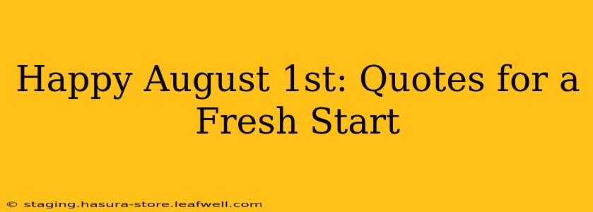 Happy August 1st: Quotes for a Fresh Start