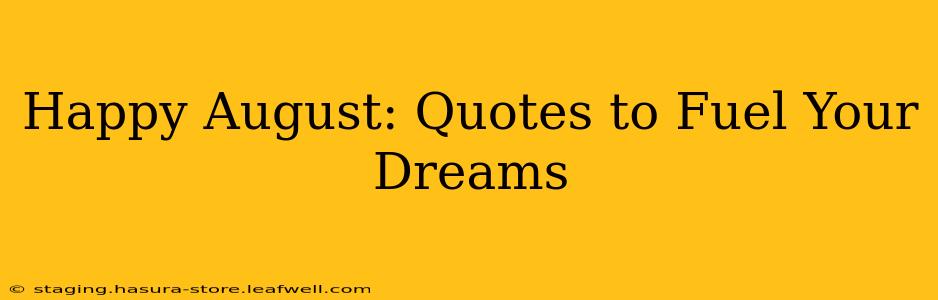 Happy August: Quotes to Fuel Your Dreams