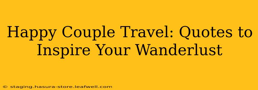 Happy Couple Travel: Quotes to Inspire Your Wanderlust