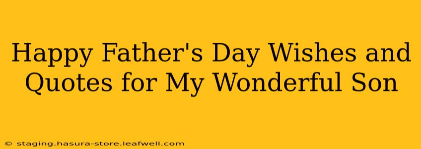 Happy Father's Day Wishes and Quotes for My Wonderful Son