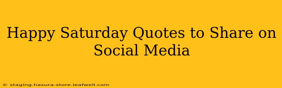 Happy Saturday Quotes to Share on Social Media