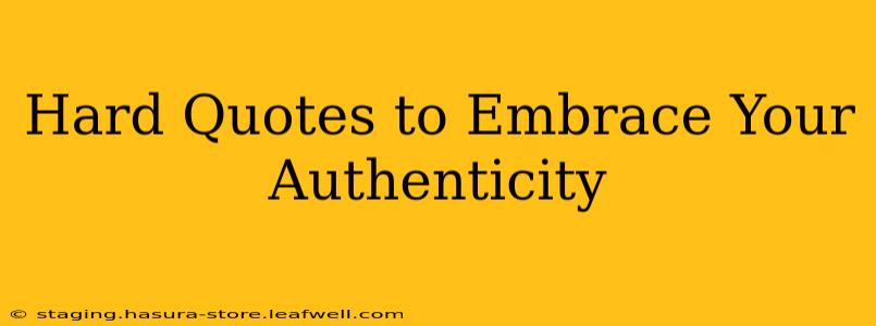 Hard Quotes to Embrace Your Authenticity