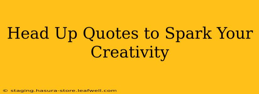 Head Up Quotes to Spark Your Creativity