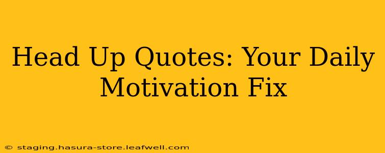 Head Up Quotes: Your Daily Motivation Fix