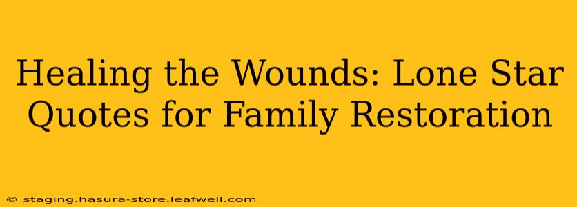 Healing the Wounds: Lone Star Quotes for Family Restoration