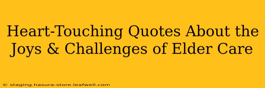 Heart-Touching Quotes About the Joys & Challenges of Elder Care