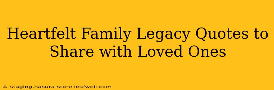 Heartfelt Family Legacy Quotes to Share with Loved Ones