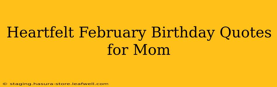 Heartfelt February Birthday Quotes for Mom