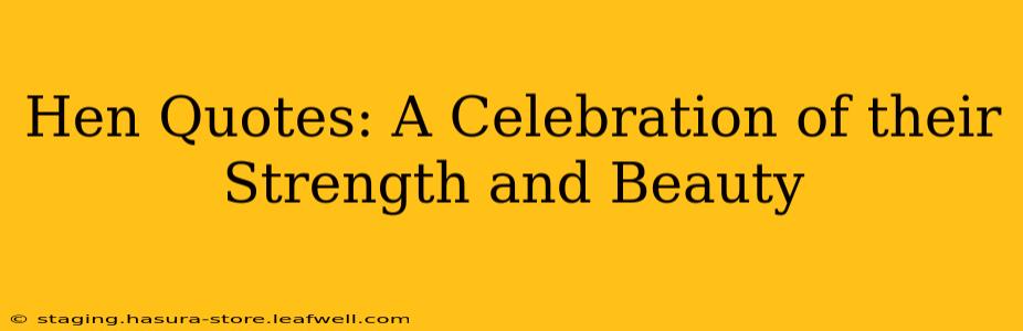 Hen Quotes: A Celebration of their Strength and Beauty