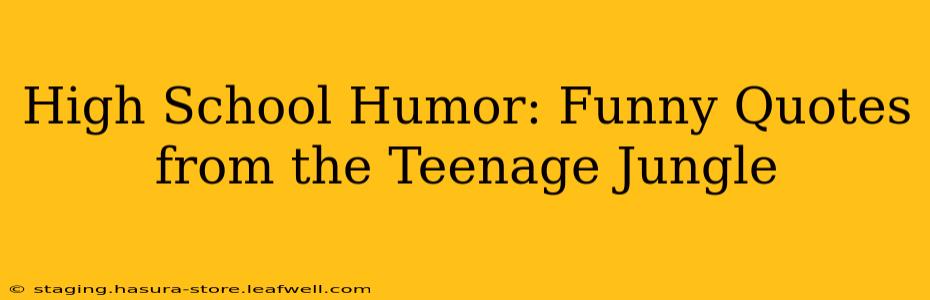 High School Humor: Funny Quotes from the Teenage Jungle