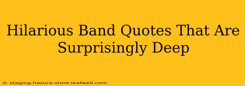Hilarious Band Quotes That Are Surprisingly Deep