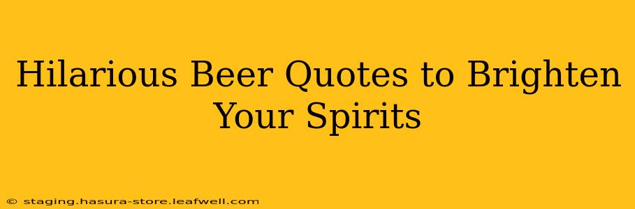 Hilarious Beer Quotes to Brighten Your Spirits