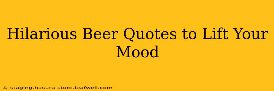 Hilarious Beer Quotes to Lift Your Mood