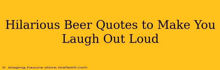 Hilarious Beer Quotes to Make You Laugh Out Loud