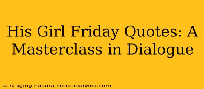 His Girl Friday Quotes: A Masterclass in Dialogue