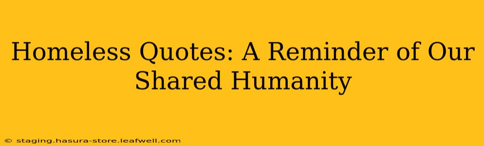 Homeless Quotes: A Reminder of Our Shared Humanity