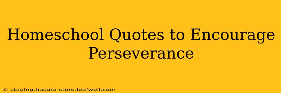 Homeschool Quotes to Encourage Perseverance