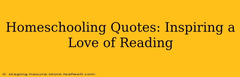Homeschooling Quotes: Inspiring a Love of Reading