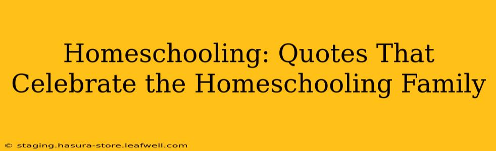Homeschooling: Quotes That Celebrate the Homeschooling Family