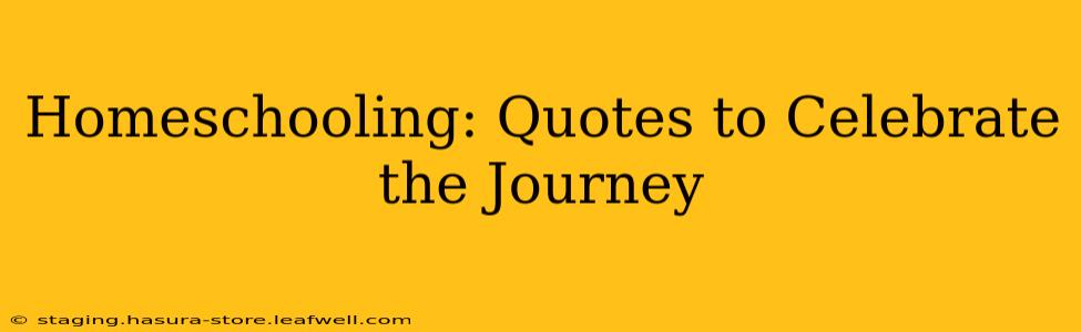 Homeschooling: Quotes to Celebrate the Journey